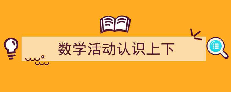 如何写《数学活动认识上下》教你5招搞定！（精选5篇）"/