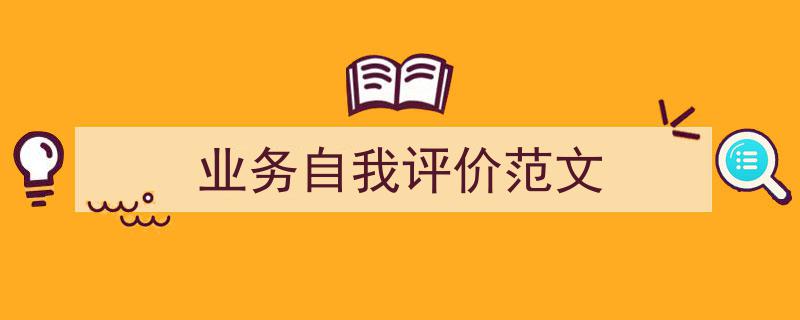 精心挑选《业务自我评价范文》相关文章文案。（精选5篇）"/