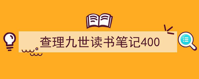 查理九世读书笔记400如何写我教你。（精选5篇）"/