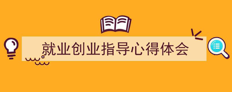 格策美文教你学写《就业创业指导心得体会》小技巧（精选5篇）"/
