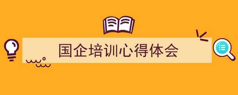 写作《国企培训心得体会》小技巧请记住这五点。（精选5篇）"/