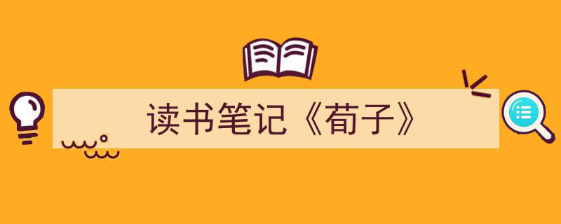 一篇文章轻松搞定《读书笔记《荀子》》的写作。（精选5篇）"/