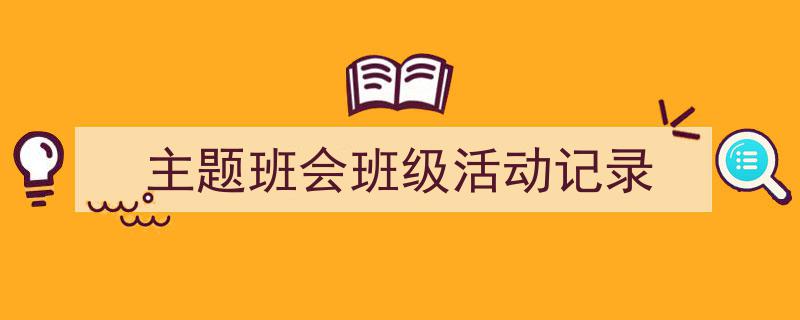 推荐《主题班会班级活动记录》相关写作范文范例（精选5篇）"/