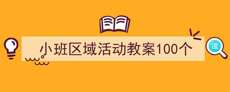 推荐《小班区域活动教案100个》相关写作范文范例(精选5篇)"/