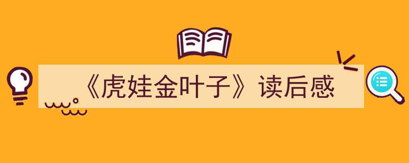 怎么写《《虎娃金叶子》读后感》才能拿满分？（精选5篇）"/