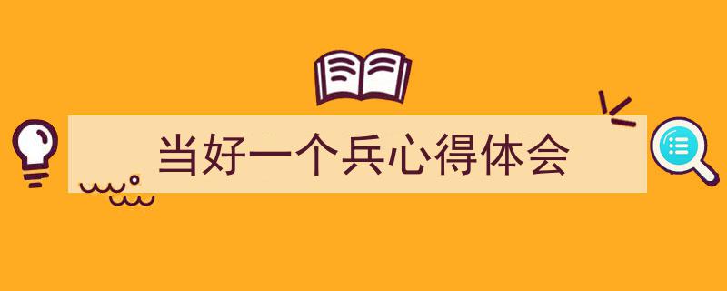 手把手教你写《当好一个兵心得体会》,（精选5篇）"/