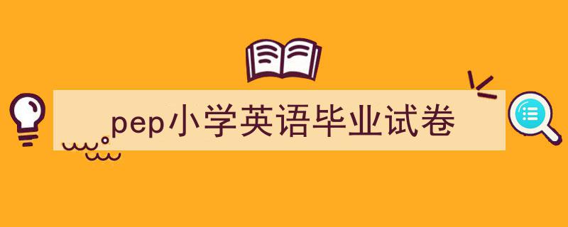 手把手教你写《pep小学英语毕业试卷》,（精选5篇）"/