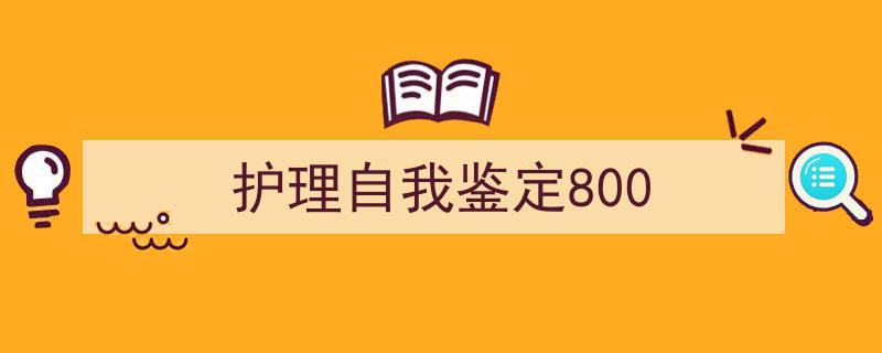 怎么写《护理自我鉴定800》才能拿满分？（精选5篇）"/
