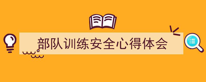 写作《部队训练安全心得体会》小技巧请记住这五点。（精选5篇）"/