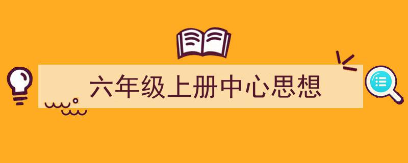 格策美文教你学写《六年级上册中心思想》小技巧（精选5篇）"/