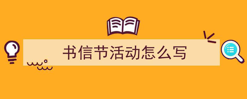 手把手教你写《书信节活动怎么写》,（精选5篇）"/