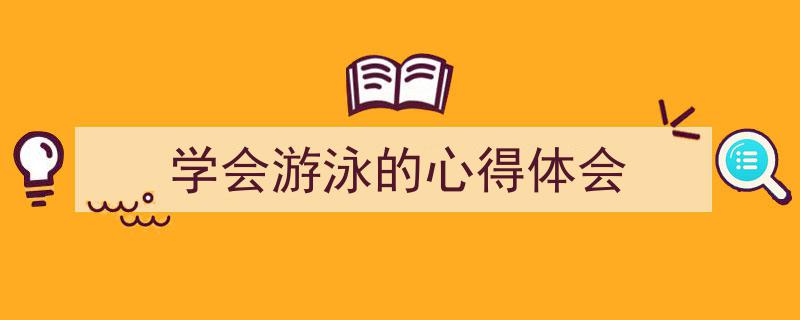 手把手教你写《学会游泳的心得体会》,（精选5篇）"/