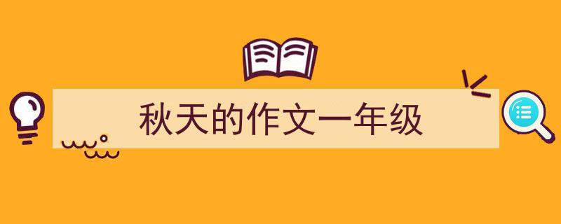 3招搞定《秋天的作文一年级》写作。（精选5篇）"/
