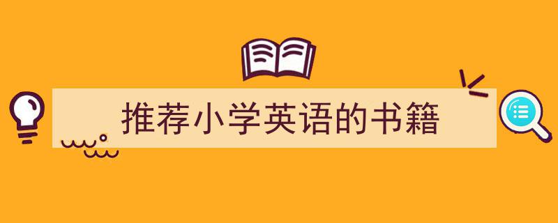 3招搞定《推荐小学英语的书籍》写作。（精选5篇）"/
