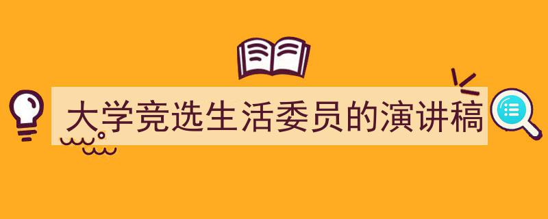 手把手教你写《大学竞选生活委员的演讲稿》,（精选5篇）"/