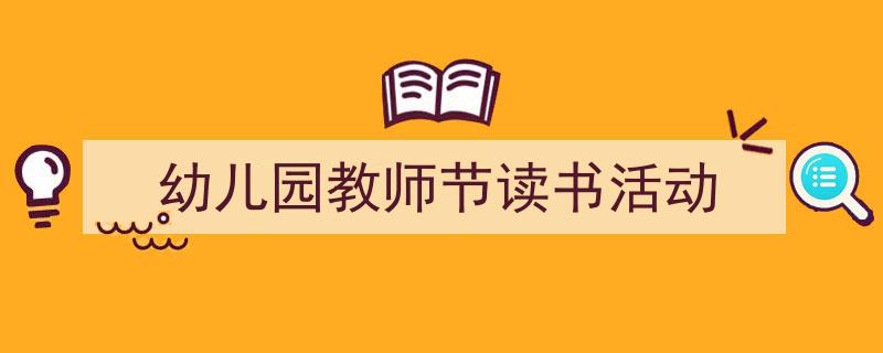 怎么写《幼儿园教师节读书活动》才能拿满分？（精选5篇）"/
