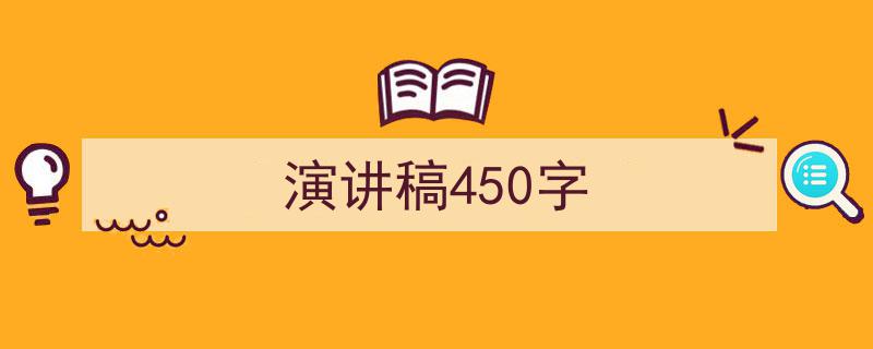 怎么写《演讲稿450字》才能拿满分？（精选5篇）"/