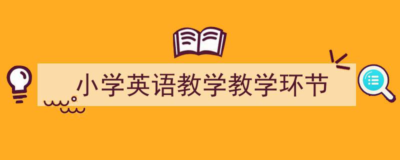 如何写《小学英语教学教学环节》教你5招搞定！（精选5篇）"/