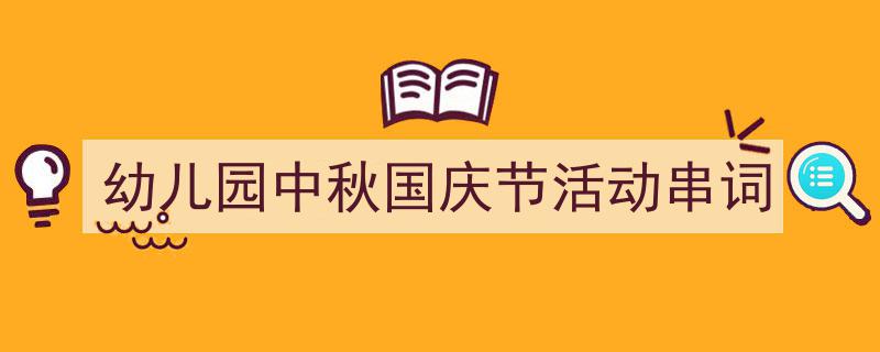 格策美文教你学写《幼儿园中秋国庆节活动串词》小技巧（精选5篇）"/