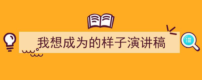 精心挑选《我想成为的样子演讲稿》相关文章文案。（精选5篇）"/