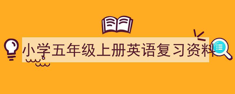 写作《小学五年级上册英语复习资料》小技巧请记住这五点。（精选5篇）"/