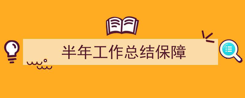 推荐《半年工作总结保障》相关写作范文范例（精选5篇）"/