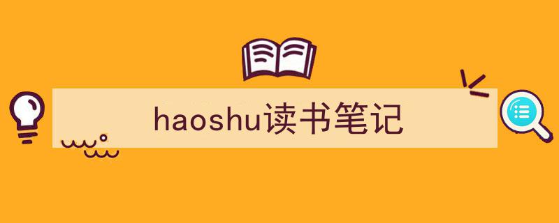 精心挑选《haoshu读书笔记》相关文章文案。（精选5篇）"/