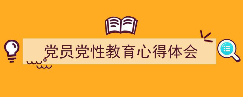 如何写《党员党性教育心得体会》教你5招搞定！（精选5篇）"/