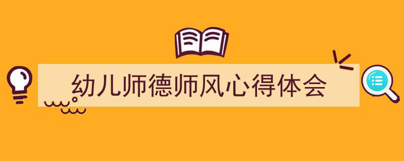 推荐《幼儿师德师风心得体会》相关写作范文范例（精选5篇）"/