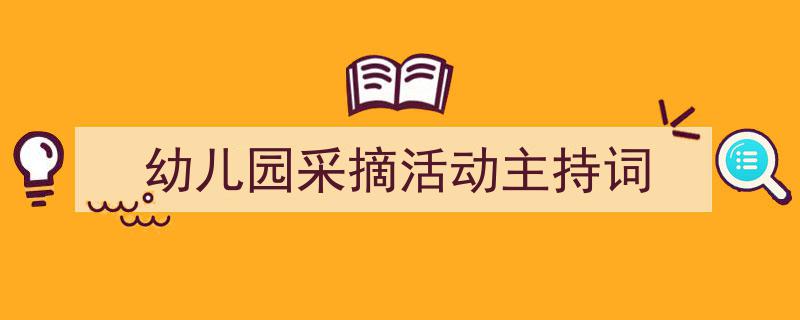 写作《幼儿园采摘活动主持词》小技巧请记住这五点。（精选5篇）"/