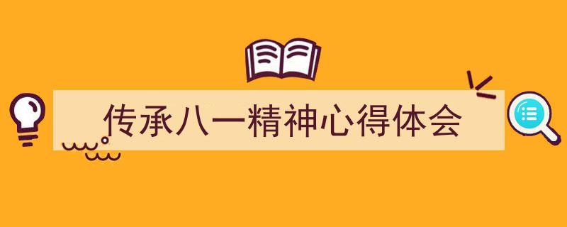 写作《传承八一精神心得体会》小技巧请记住这五点。（精选5篇）"/