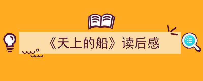 《天上的船》读后感如何写我教你。（精选5篇）"/