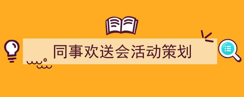 如何写《同事欢送会活动策划》教你5招搞定！（精选5篇）"/