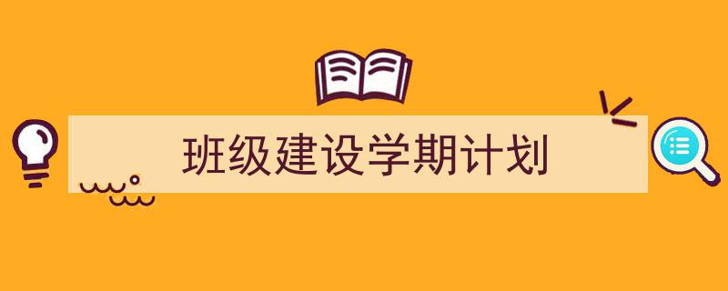 写作《班级建设学期计划》小技巧请记住这五点。（精选5篇）"/