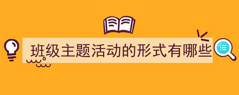 怎么写《班级主题活动的形式有哪些》才能拿满分？（精选5篇）"/