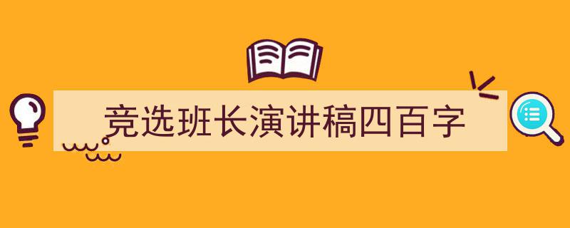 推荐《竞选班长演讲稿四百字》相关写作范文范例（精选5篇）"/