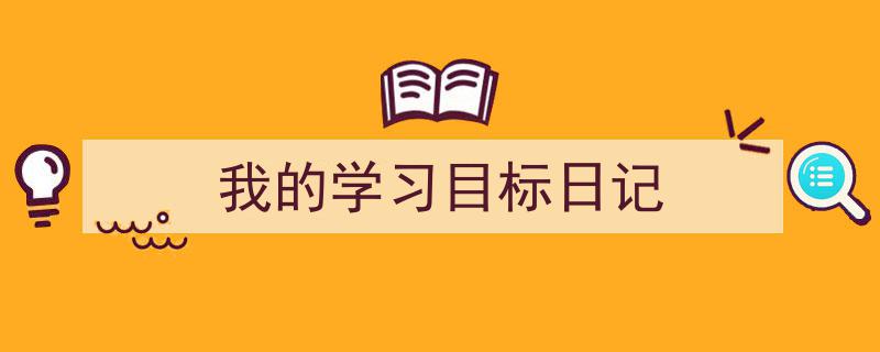 3招搞定《我的学习目标日记》写作。（精选5篇）"/