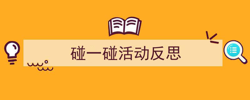 怎么写《碰一碰活动反思》才能拿满分？（精选5篇）"/