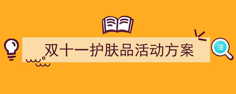 手把手教你写《双十一护肤品活动方案》,（精选5篇）"/