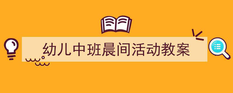 怎么写《幼儿中班晨间活动教案》才能拿满分？（精选5篇）"/