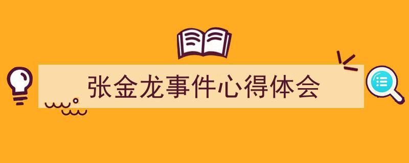 一篇文章轻松搞定《张金龙事件心得体会》的写作。（精选5篇）"/