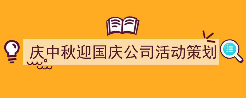 格策美文教你学写《庆中秋迎国庆公司活动策划》小技巧（精选5篇）"/