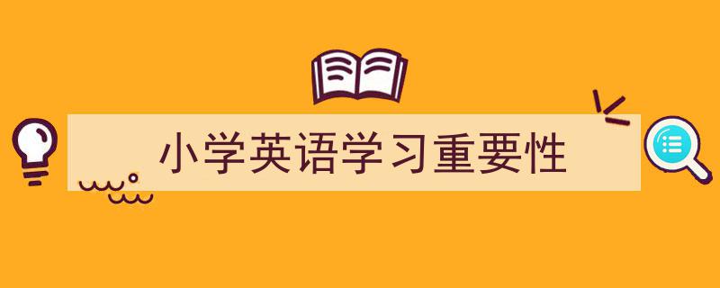 推荐《小学英语学习重要性》相关写作范文范例（精选5篇）"/
