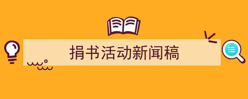 精心挑选《捐书活动新闻稿》相关文章文案。（精选5篇）"/