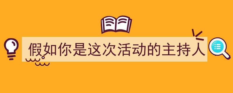 精心挑选《假如你是这次活动的主持人》相关文章文案。（精选5篇）"/