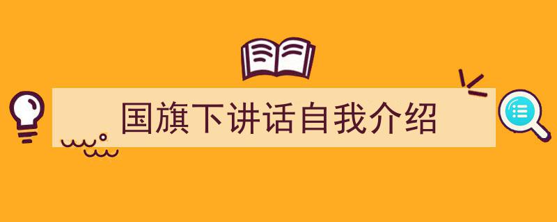 怎么写《国旗下讲话自我介绍》才能拿满分？（精选5篇）"/