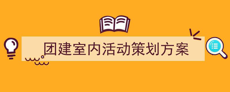 手把手教你写《团建室内活动策划方案》,（精选5篇）"/