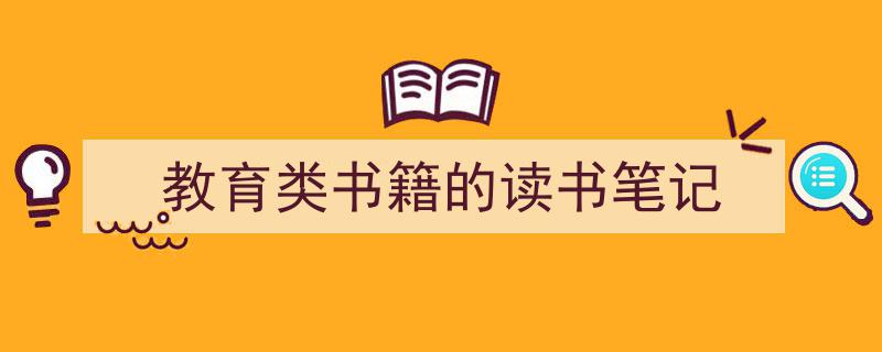 精心挑选《教育类书籍的读书笔记》相关文章文案。(精选5篇)"/