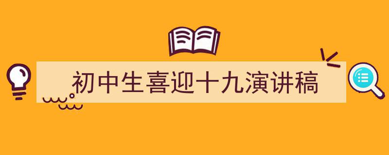 手把手教你写《初中生喜迎十九演讲稿》,（精选5篇）"/