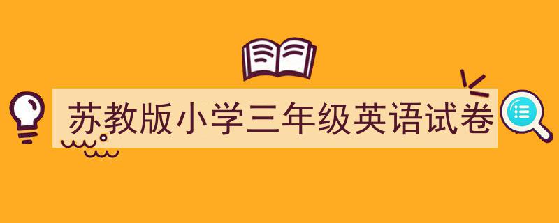苏教版小学三年级英语试卷如何写我教你。（精选5篇）"/